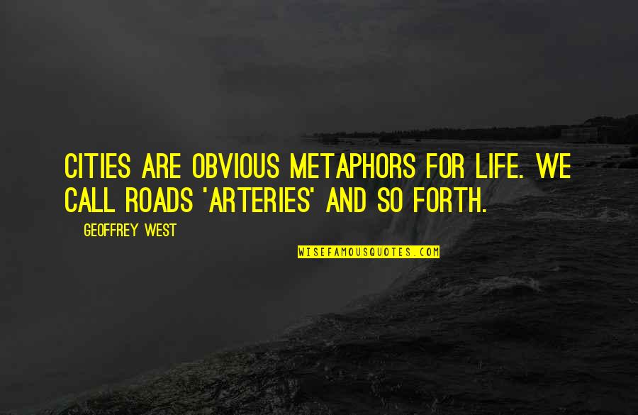 Call For Quotes By Geoffrey West: Cities are obvious metaphors for life. We call