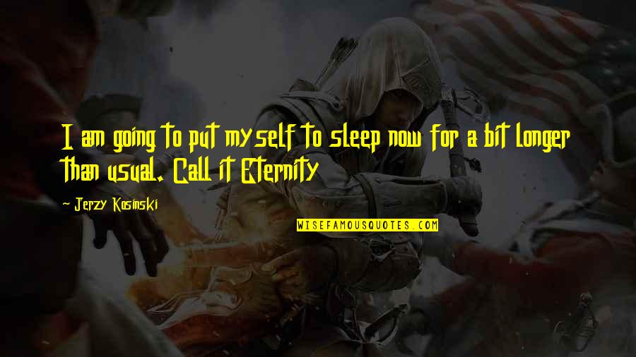 Call For Quotes By Jerzy Kosinski: I am going to put myself to sleep