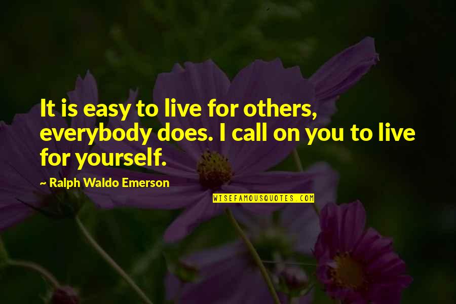 Call For Quotes By Ralph Waldo Emerson: It is easy to live for others, everybody