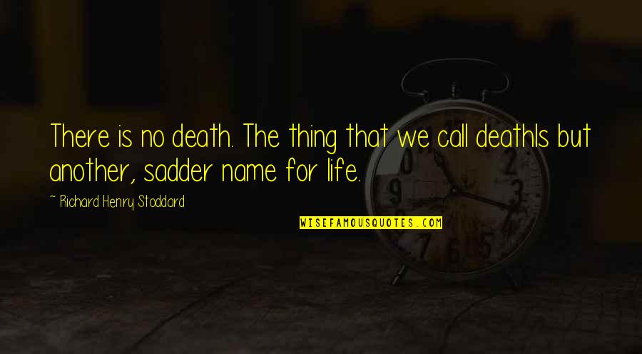 Call For Quotes By Richard Henry Stoddard: There is no death. The thing that we
