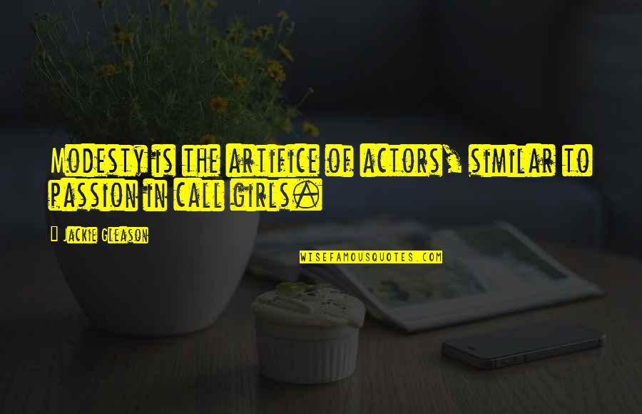 Call Girl Quotes By Jackie Gleason: Modesty is the artifice of actors, similar to Call Girl Quotes By Jackie Gleason: Modesty is the artifice of actors, similar to