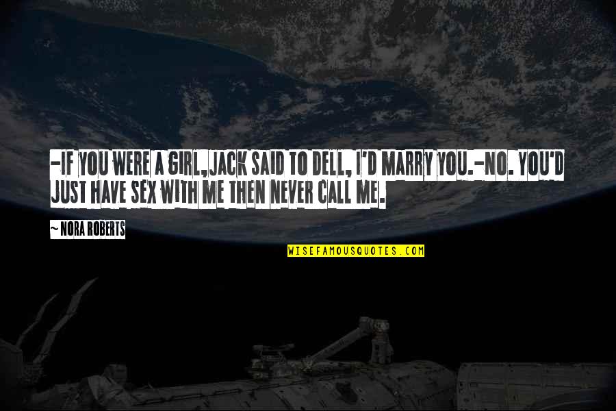 Call Girl Quotes By Nora Roberts: -If you were a girl,Jack said to Dell, Call Girl Quotes By Nora Roberts: -If you were a girl,Jack said to Dell,