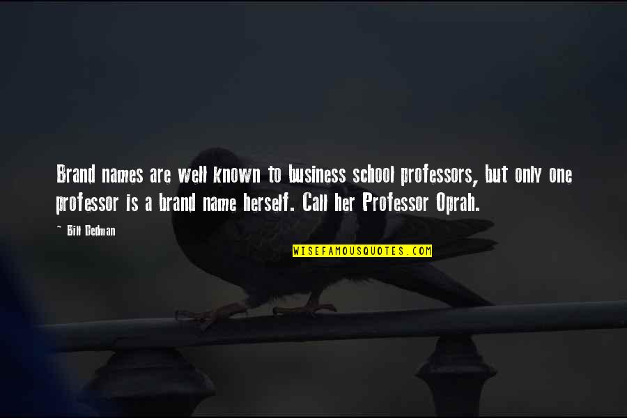 Call Her Quotes By Bill Dedman: Brand names are well known to business school Call Her Quotes By Bill Dedman: Brand names are well known to business school