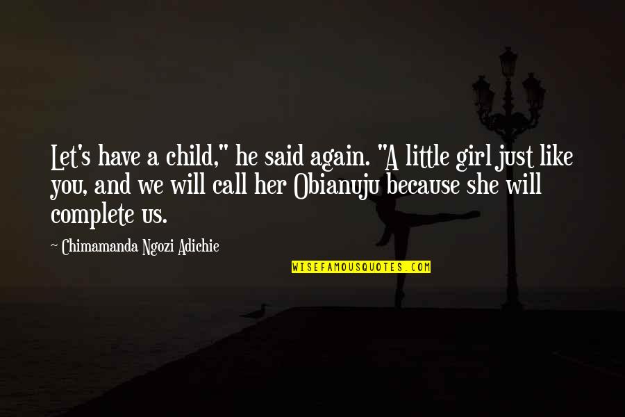Call Her Quotes By Chimamanda Ngozi Adichie: Let's have a child," he said again. "A Call Her Quotes By Chimamanda Ngozi Adichie: Let's have a child," he said again. "A