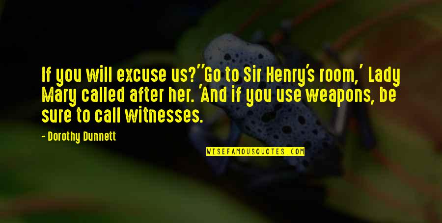 Call Her Quotes By Dorothy Dunnett: If you will excuse us?''Go to Sir Henry's Call Her Quotes By Dorothy Dunnett: If you will excuse us?''Go to Sir Henry's