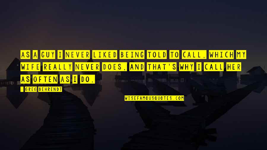 Call Her Quotes By Greg Behrendt: As a guy I never liked being told Call Her Quotes By Greg Behrendt: As a guy I never liked being told