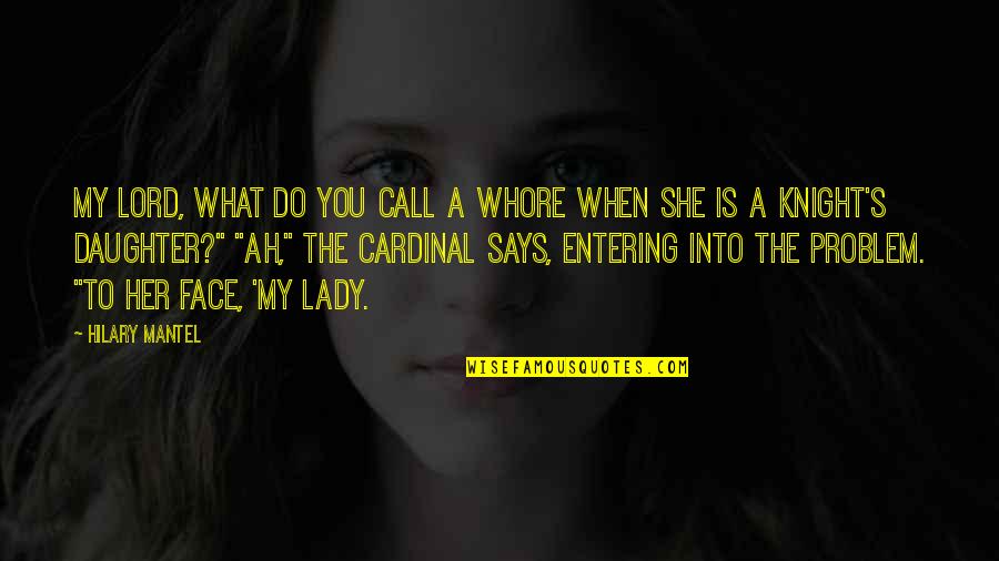 Call Her Quotes By Hilary Mantel: My lord, what do you call a whore Call Her Quotes By Hilary Mantel: My lord, what do you call a whore