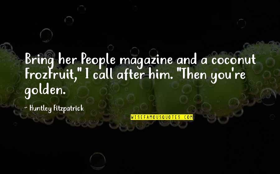 Call Her Quotes By Huntley Fitzpatrick: Bring her People magazine and a coconut FrozFruit," Call Her Quotes By Huntley Fitzpatrick: Bring her People magazine and a coconut FrozFruit,"