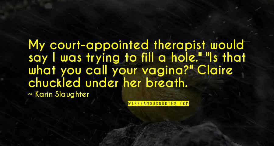Call Her Quotes By Karin Slaughter: My court-appointed therapist would say I was trying Call Her Quotes By Karin Slaughter: My court-appointed therapist would say I was trying