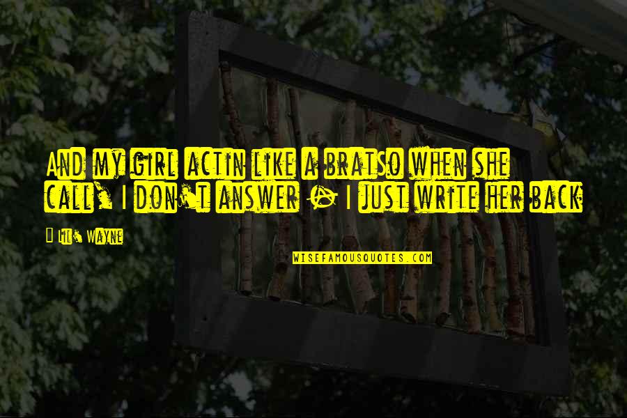 Call Her Quotes By Lil' Wayne: And my girl actin like a bratSo when