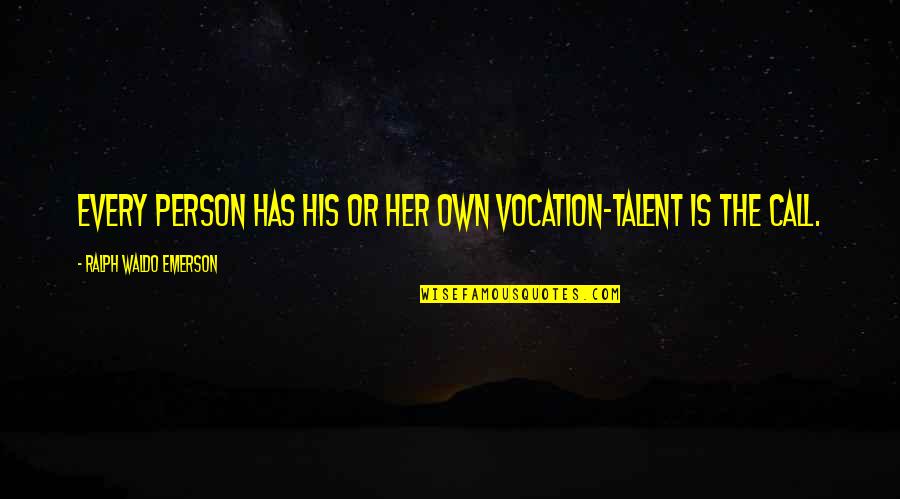 Call Her Quotes By Ralph Waldo Emerson: Every person has his or her own vocation-talent Call Her Quotes By Ralph Waldo Emerson: Every person has his or her own vocation-talent