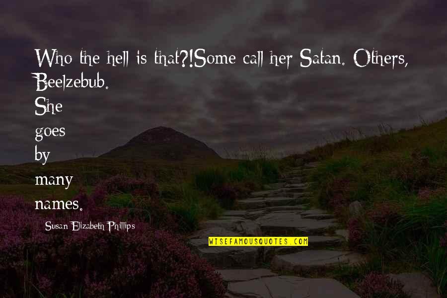 Call Her Quotes By Susan Elizabeth Phillips: Who the hell is that?!Some call her Satan. Call Her Quotes By Susan Elizabeth Phillips: Who the hell is that?!Some call her Satan.
