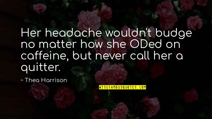 Call Her Quotes By Thea Harrison: Her headache wouldn't budge no matter how she Call Her Quotes By Thea Harrison: Her headache wouldn't budge no matter how she