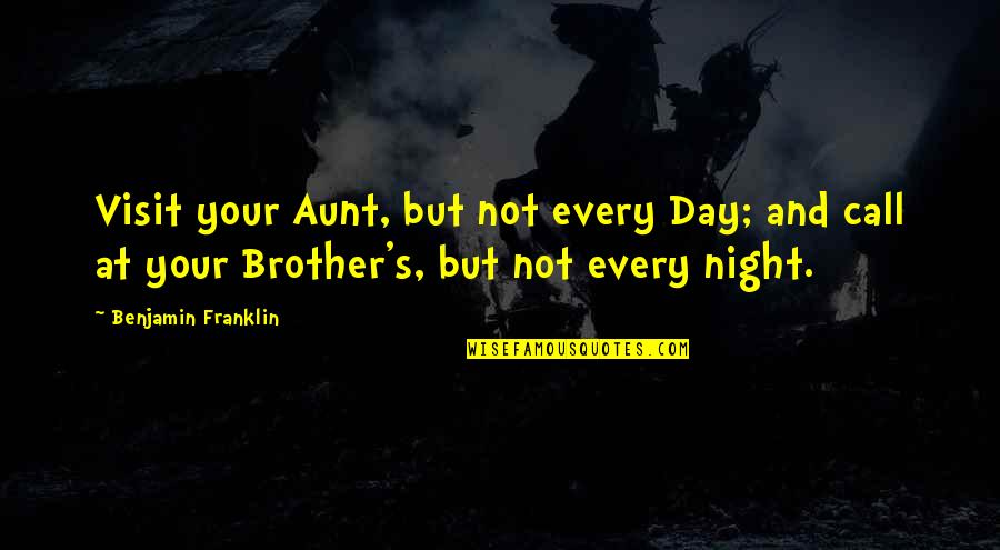 Call It A Day Quotes By Benjamin Franklin: Visit your Aunt, but not every Day; and