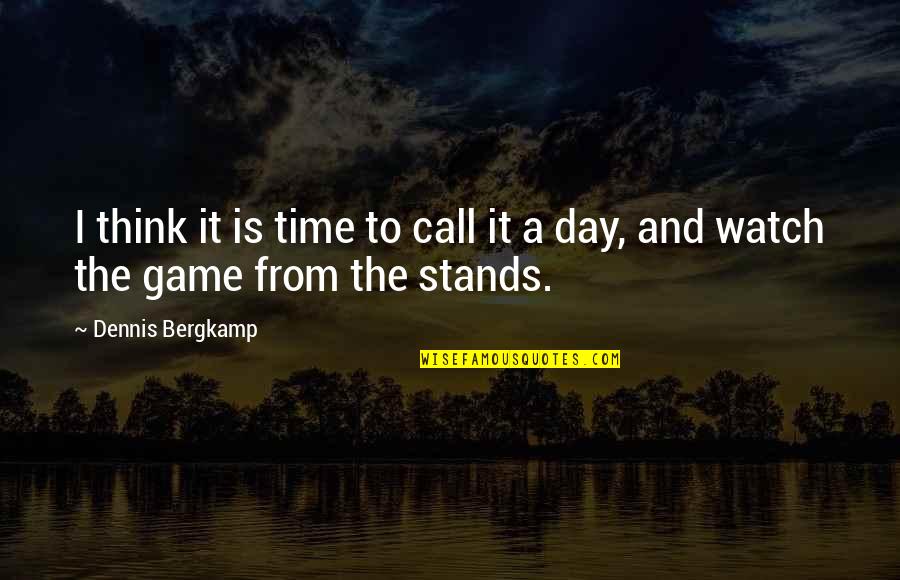 Call It A Day Quotes By Dennis Bergkamp: I think it is time to call it