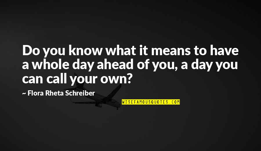 Call It A Day Quotes By Flora Rheta Schreiber: Do you know what it means to have