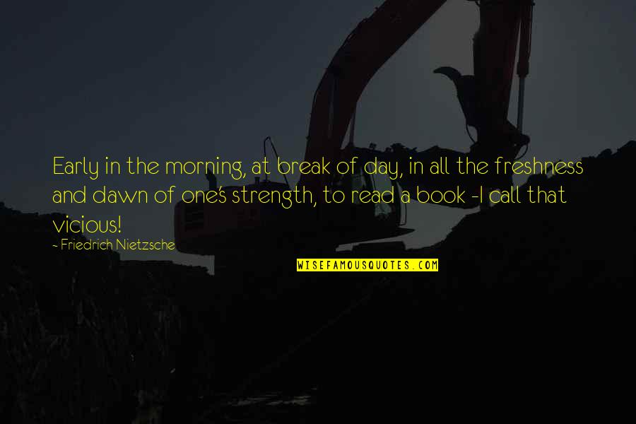 Call It A Day Quotes By Friedrich Nietzsche: Early in the morning, at break of day,