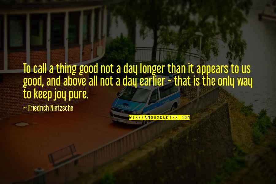 Call It A Day Quotes By Friedrich Nietzsche: To call a thing good not a day