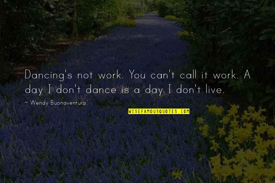 Call It A Day Quotes By Wendy Buonaventura: Dancing's not work. You can't call it work.