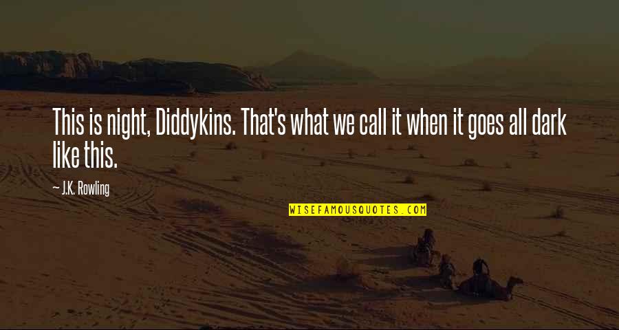 Call It Like It Is Quotes By J.K. Rowling: This is night, Diddykins. That's what we call