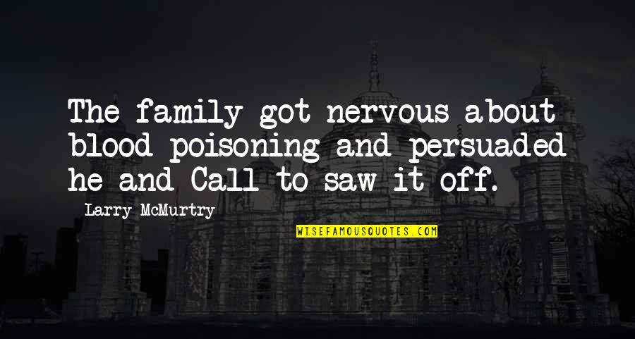 Call It Off Quotes By Larry McMurtry: The family got nervous about blood poisoning and