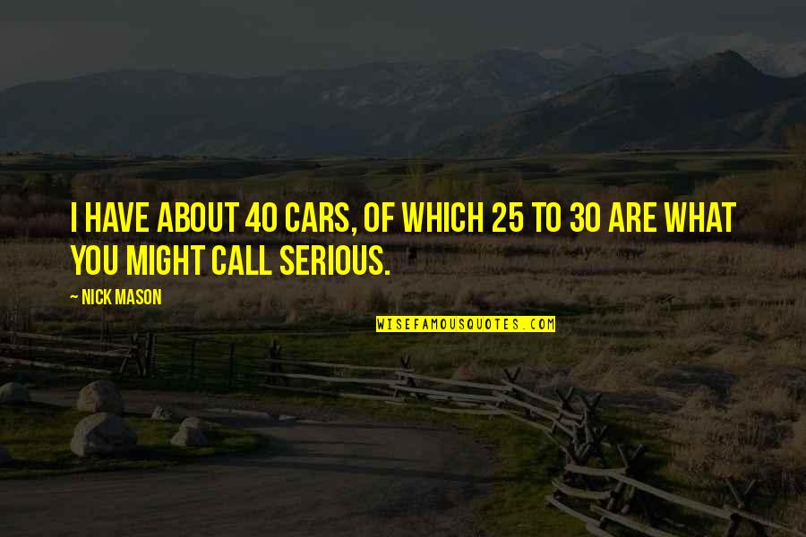 Call It Off Quotes By Nick Mason: I have about 40 cars, of which 25