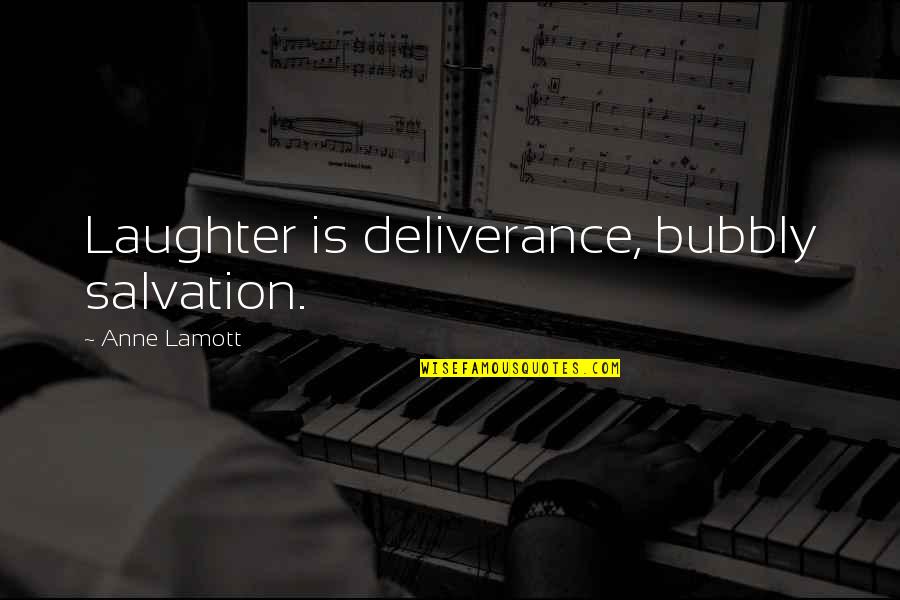 Call It Quits Quotes By Anne Lamott: Laughter is deliverance, bubbly salvation.