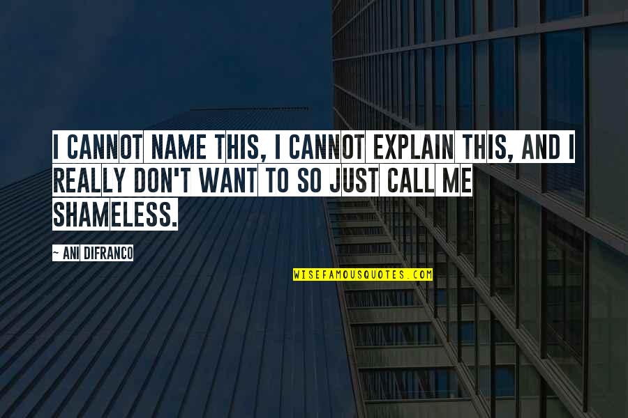 Call Me By My Name Quotes By Ani DiFranco: I cannot name this, I cannot explain this,