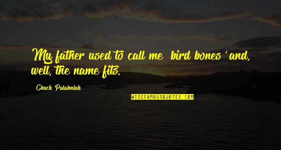 Call Me By My Name Quotes By Chuck Palahniuk: My father used to call me 'bird bones'