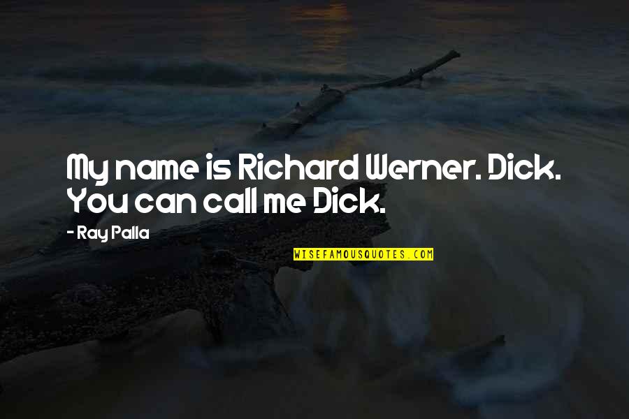 Call Me By My Name Quotes By Ray Palla: My name is Richard Werner. Dick. You can