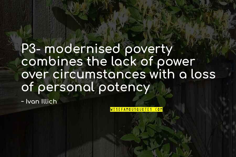 Call Me Crazy But Quotes By Ivan Illich: P3- modernised poverty combines the lack of power