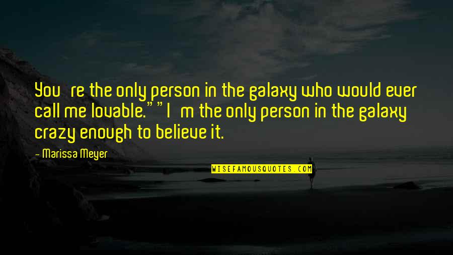 Call Me Crazy But Quotes By Marissa Meyer: You're the only person in the galaxy who