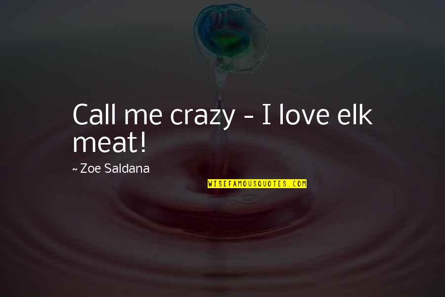 Call Me Crazy But Quotes By Zoe Saldana: Call me crazy - I love elk meat!