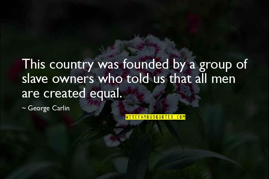 Call Me Fitz Memorable Quotes By George Carlin: This country was founded by a group of