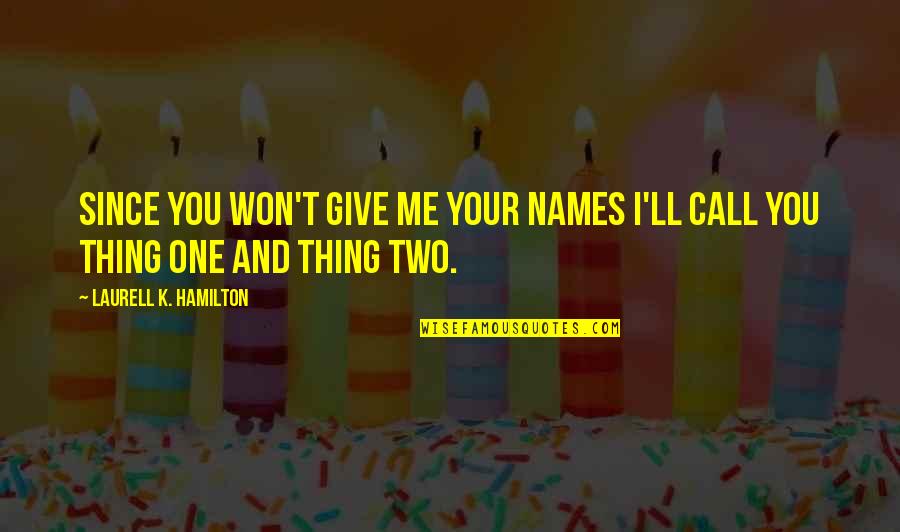 Call Me Names Quotes By Laurell K. Hamilton: Since you won't give me your names I'll