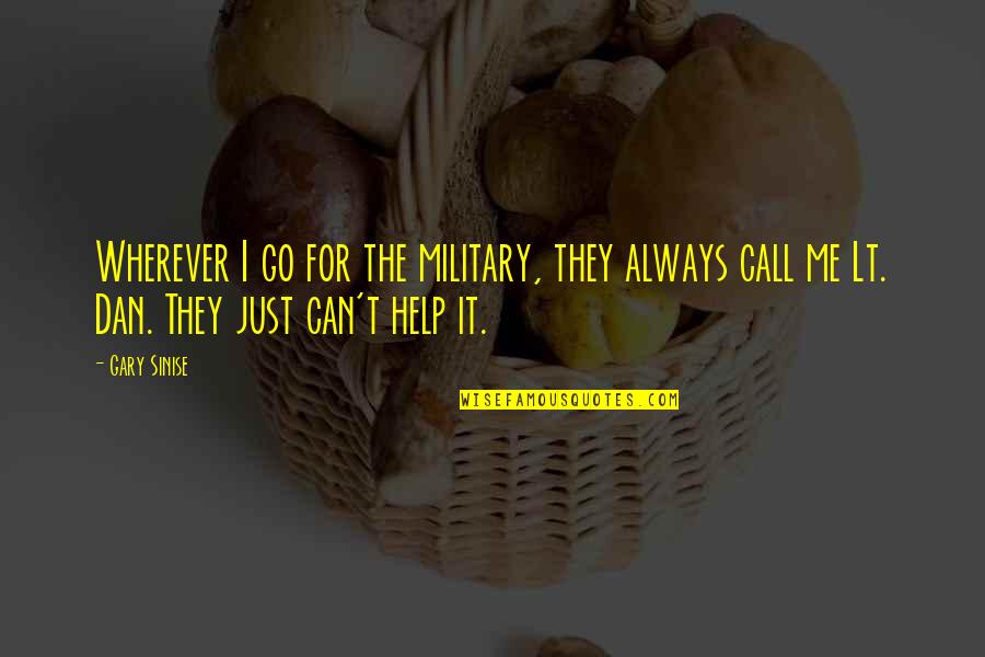 Call Me Quotes By Gary Sinise: Wherever I go for the military, they always