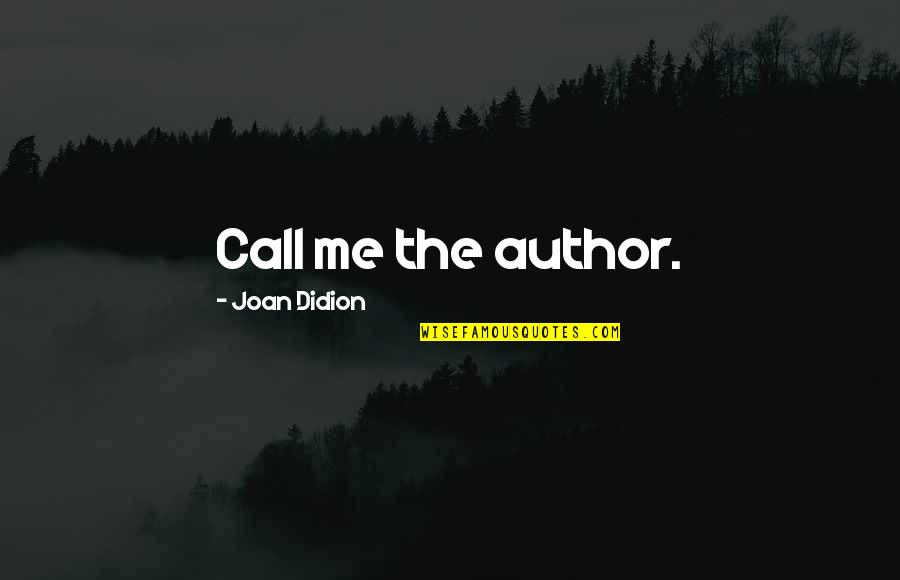 Call Me Quotes By Joan Didion: Call me the author.