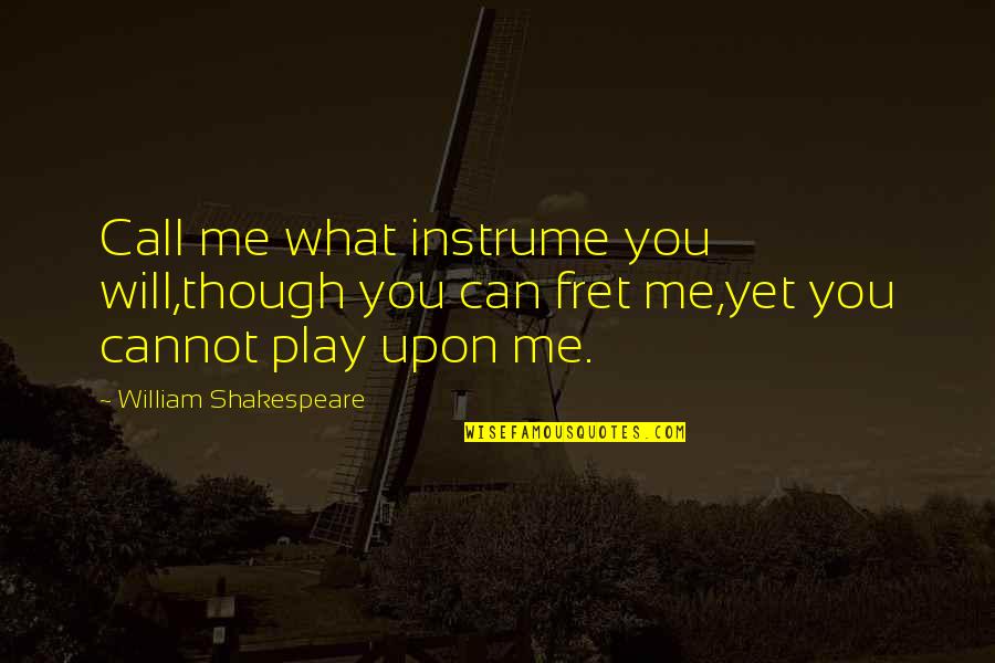 Call Me Quotes By William Shakespeare: Call me what instrume you will,though you can