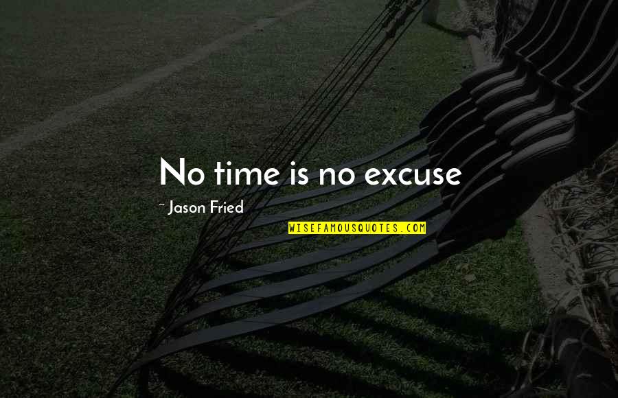 Call Me Sally Quotes By Jason Fried: No time is no excuse