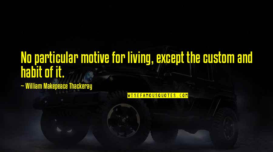 Call Of Cthulhu Best Quotes By William Makepeace Thackeray: No particular motive for living, except the custom