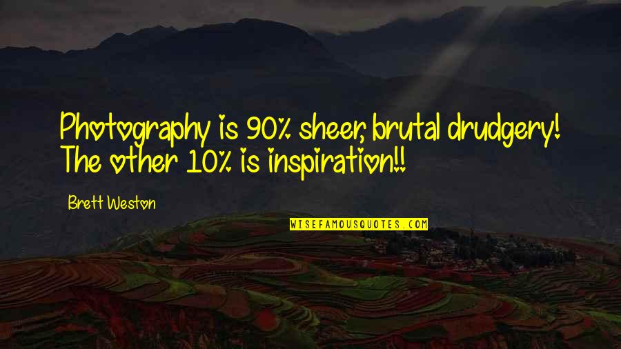 Call Of Duty Modern Warfare Best Quotes By Brett Weston: Photography is 90% sheer, brutal drudgery! The other