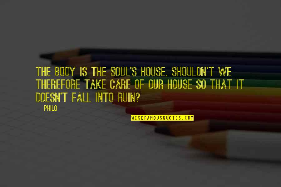 Call Of Duty Modern Warfare Best Quotes By Philo: The body is the soul's house. Shouldn't we