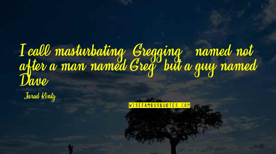 Call Of Duty War Zone Quotes By Jarod Kintz: I call masturbating "Gregging," named not after a Call Of Duty War Zone Quotes By Jarod Kintz: I call masturbating "Gregging," named not after a
