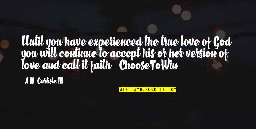Call Of God Quotes By A.H. Carlisle III: Until you have experienced the true love of