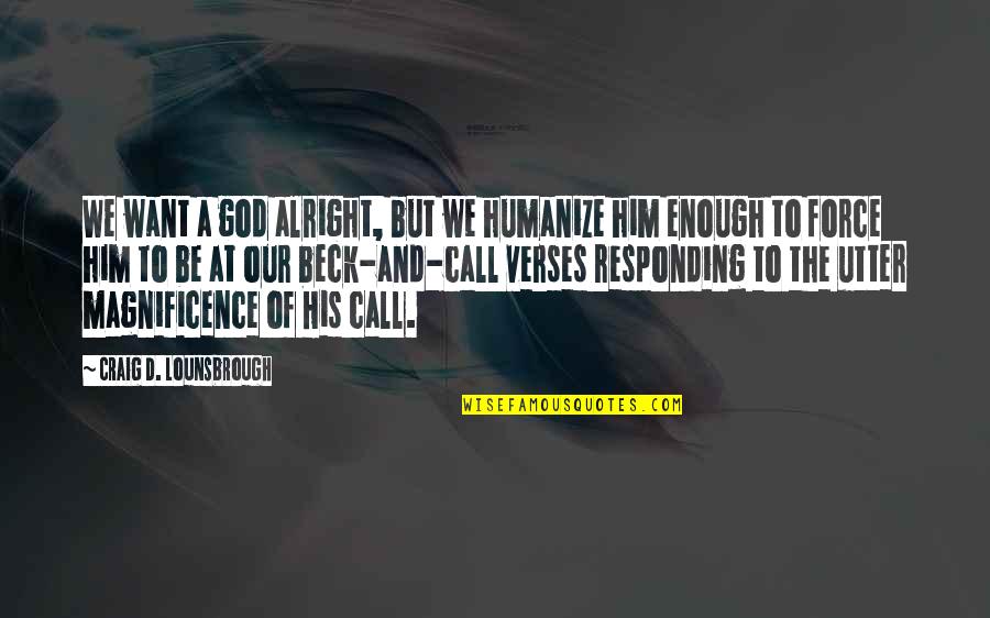 Call Of God Quotes By Craig D. Lounsbrough: We want a god alright, but we humanize