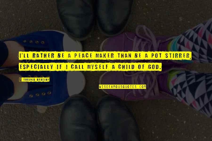 Call Of God Quotes By Euginia Herlihy: I'll rather be a peace maker than be