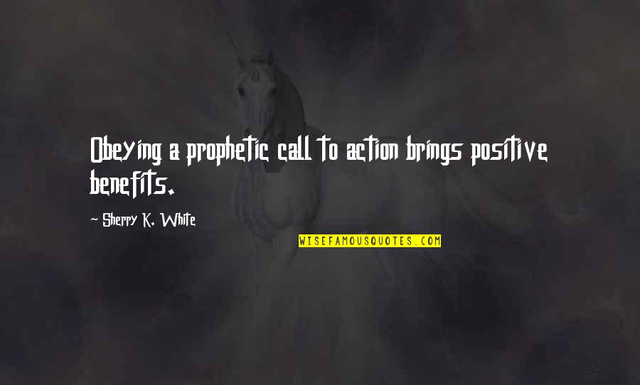Call Of God Quotes By Sherry K. White: Obeying a prophetic call to action brings positive