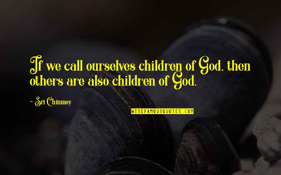 Call Of God Quotes By Sri Chinmoy: If we call ourselves children of God, then