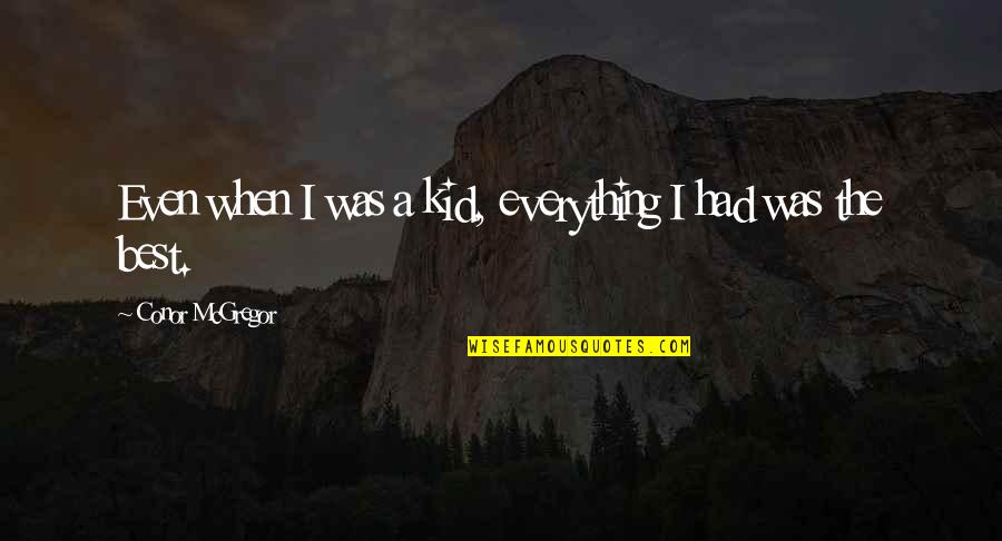 Call Of The Wild Mercedes Quotes By Conor McGregor: Even when I was a kid, everything I