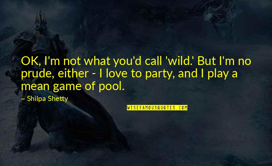 Call Of The Wild Quotes By Shilpa Shetty: OK, I'm not what you'd call 'wild.' But